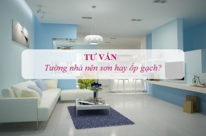 NÊN DÙNG SƠN HAY GẠCH ỐP LÁT KHI XÂY NHÀ MỚI?