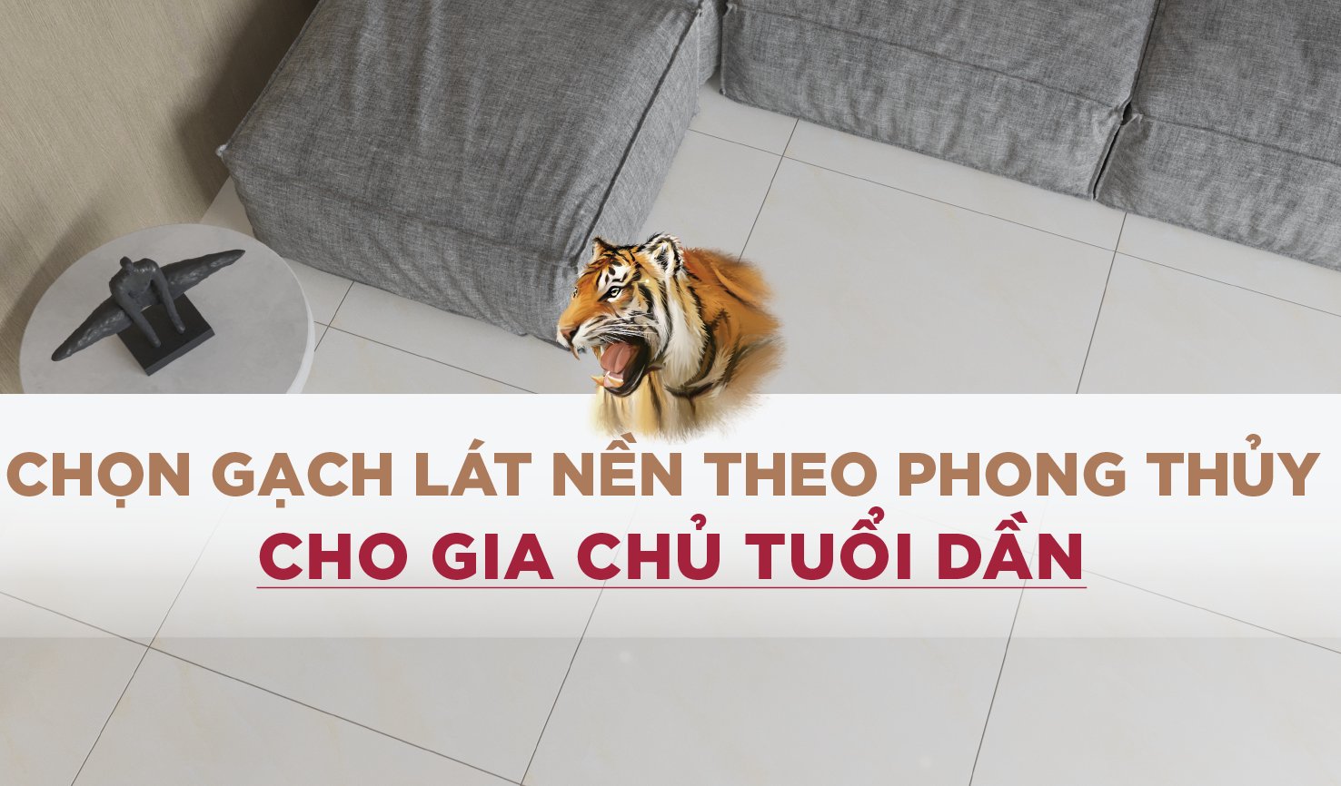 CHỌN GẠCH LÁT NỀN THEO PHONG THỦY CHO GIA CHỦ TUỔI DẦN